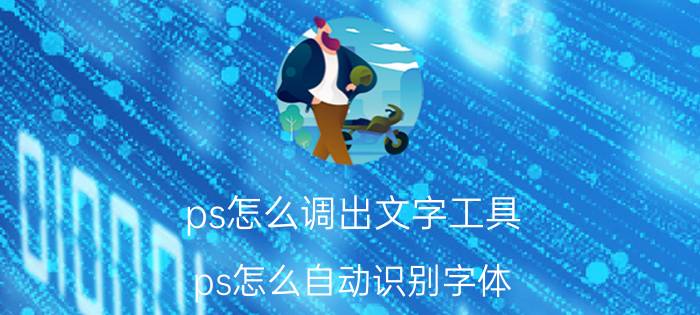 ps怎么调出文字工具 ps怎么自动识别字体？